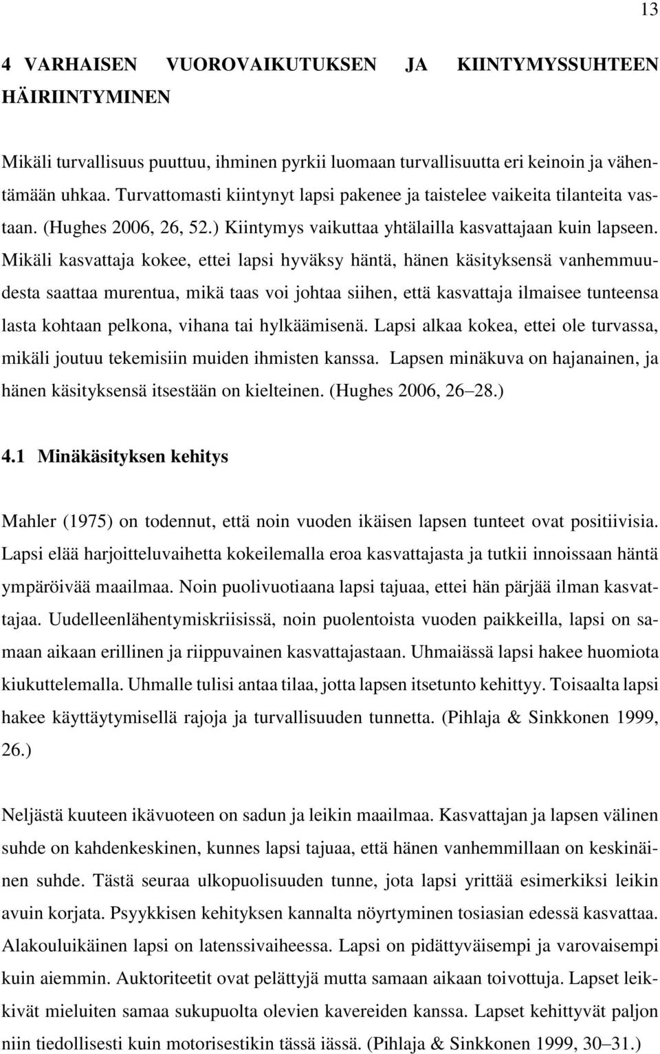 Mikäli kasvattaja kokee, ettei lapsi hyväksy häntä, hänen käsityksensä vanhemmuudesta saattaa murentua, mikä taas voi johtaa siihen, että kasvattaja ilmaisee tunteensa lasta kohtaan pelkona, vihana