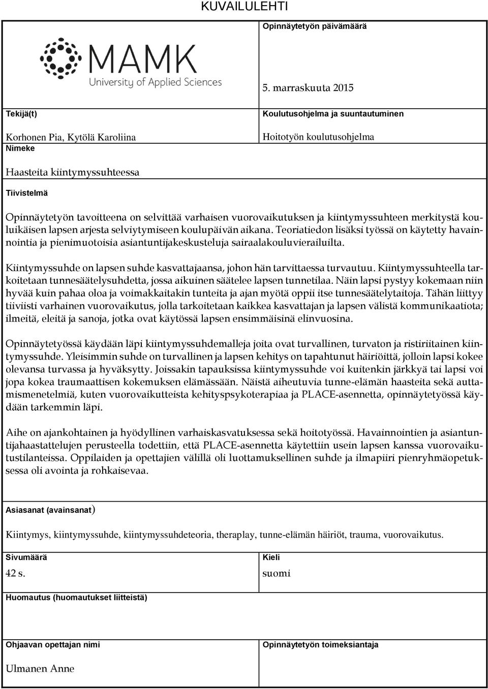 selvittää varhaisen vuorovaikutuksen ja kiintymyssuhteen merkitystä kouluikäisen lapsen arjesta selviytymiseen koulupäivän aikana.
