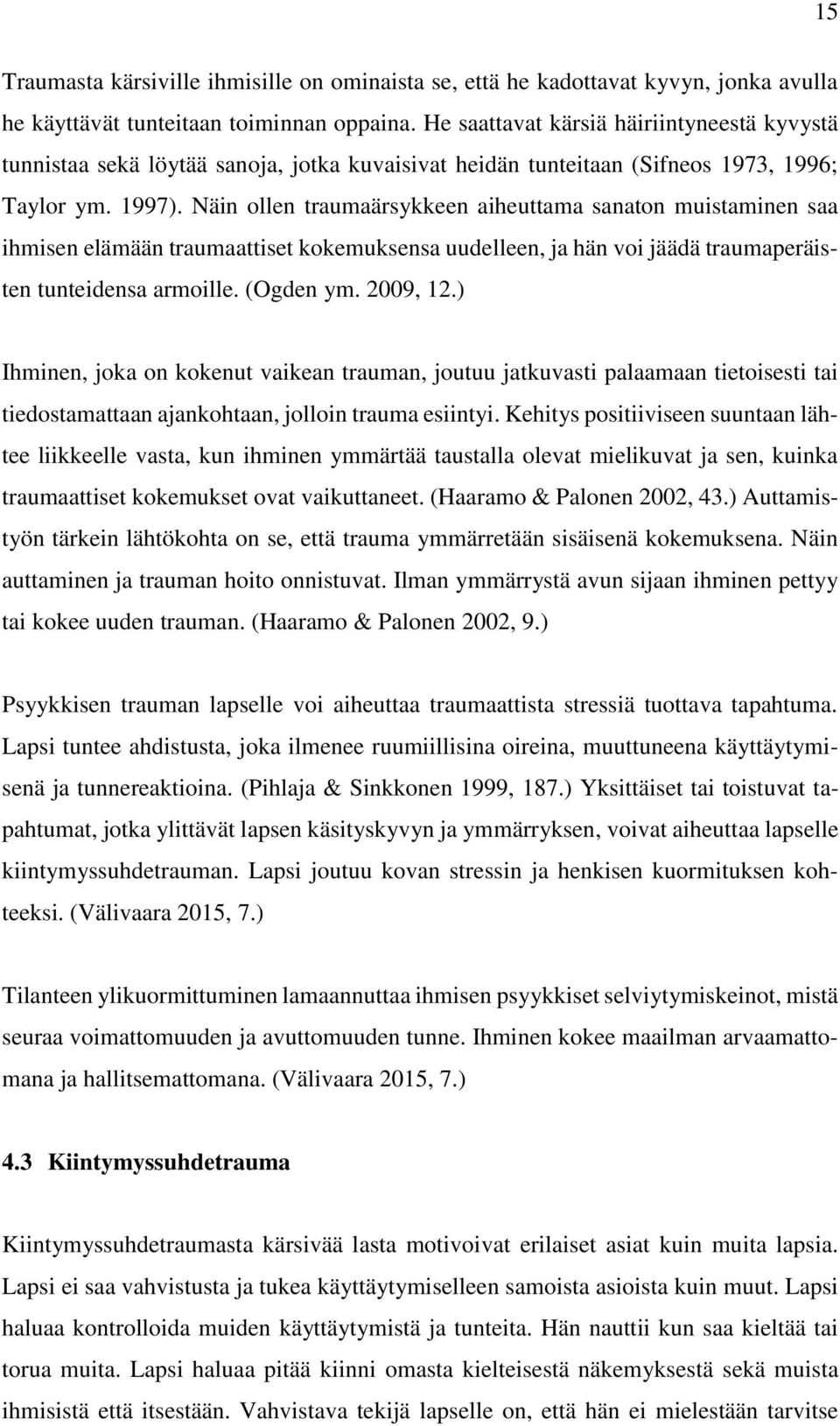 Näin ollen traumaärsykkeen aiheuttama sanaton muistaminen saa ihmisen elämään traumaattiset kokemuksensa uudelleen, ja hän voi jäädä traumaperäisten tunteidensa armoille. (Ogden ym. 2009, 12.