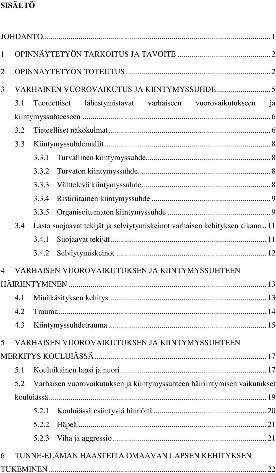 .. 8 3.3.3 Välttelevä kiintymyssuhde... 8 3.3.4 Ristiriitainen kiintymyssuhde... 9 3.3.5 Organisoitumaton kiintymyssuhde... 9 3.4 Lasta suojaavat tekijät ja selviytymiskeinot varhaisen kehityksen aikana.