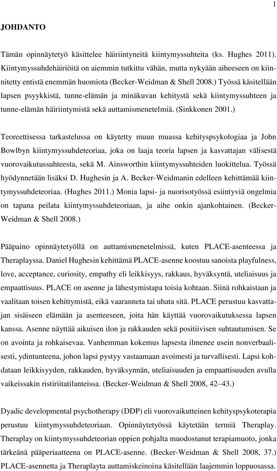 ) Työssä käsitellään lapsen psyykkistä, tunne-elämän ja minäkuvan kehitystä sekä kiintymyssuhteen ja tunne-elämän häiriintymistä sekä auttamismenetelmiä. (Sinkkonen 2001.