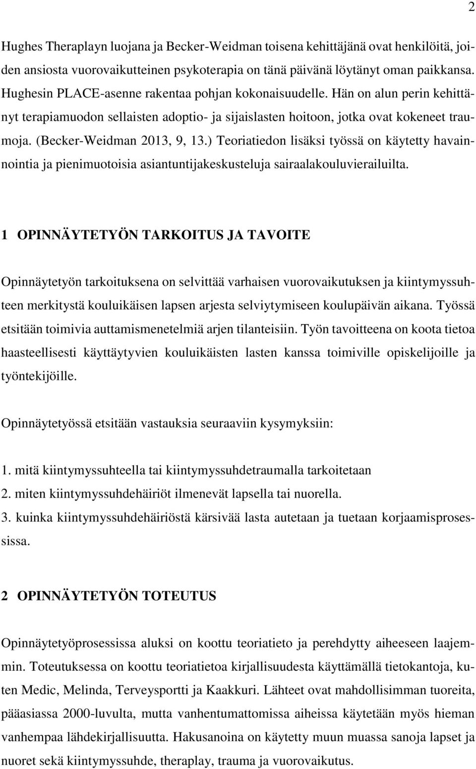 (Becker-Weidman 2013, 9, 13.) Teoriatiedon lisäksi työssä on käytetty havainnointia ja pienimuotoisia asiantuntijakeskusteluja sairaalakouluvierailuilta.