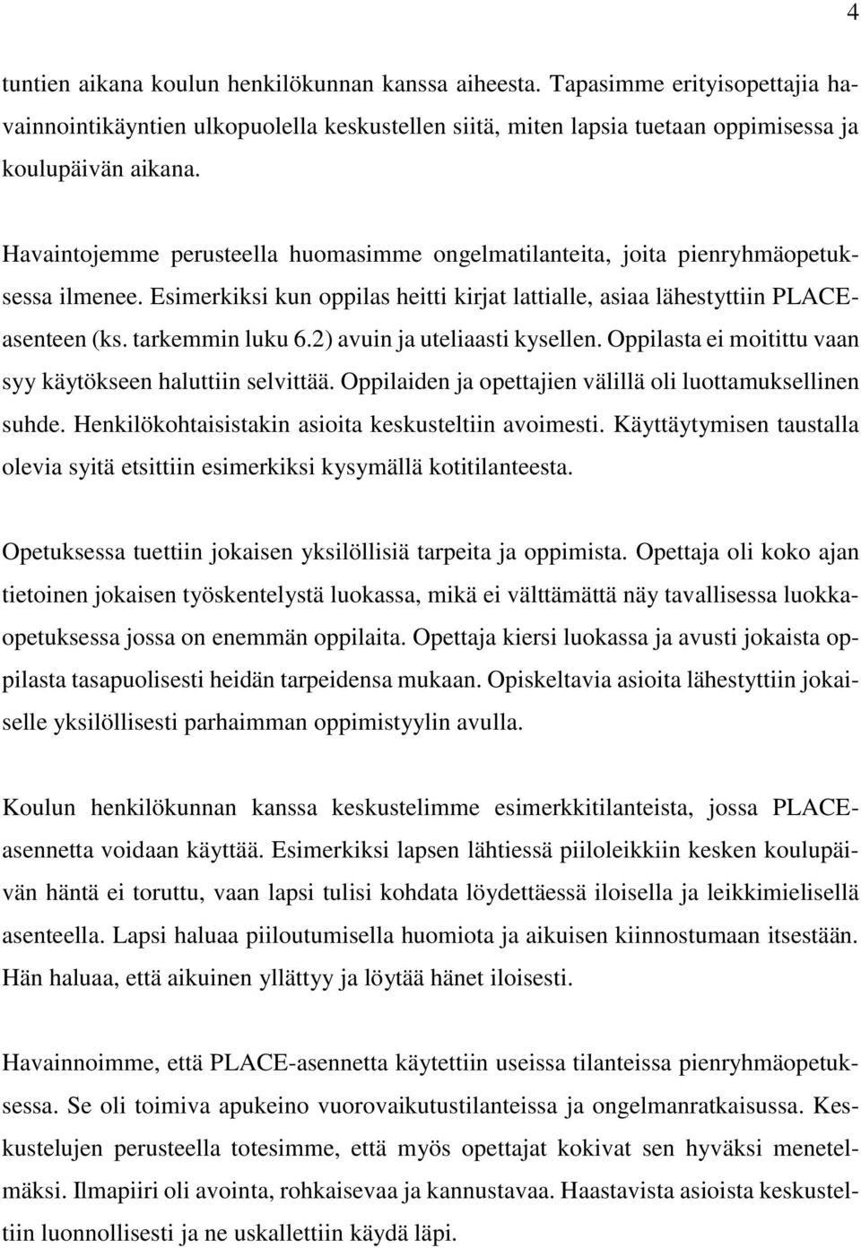 2) avuin ja uteliaasti kysellen. Oppilasta ei moitittu vaan syy käytökseen haluttiin selvittää. Oppilaiden ja opettajien välillä oli luottamuksellinen suhde.