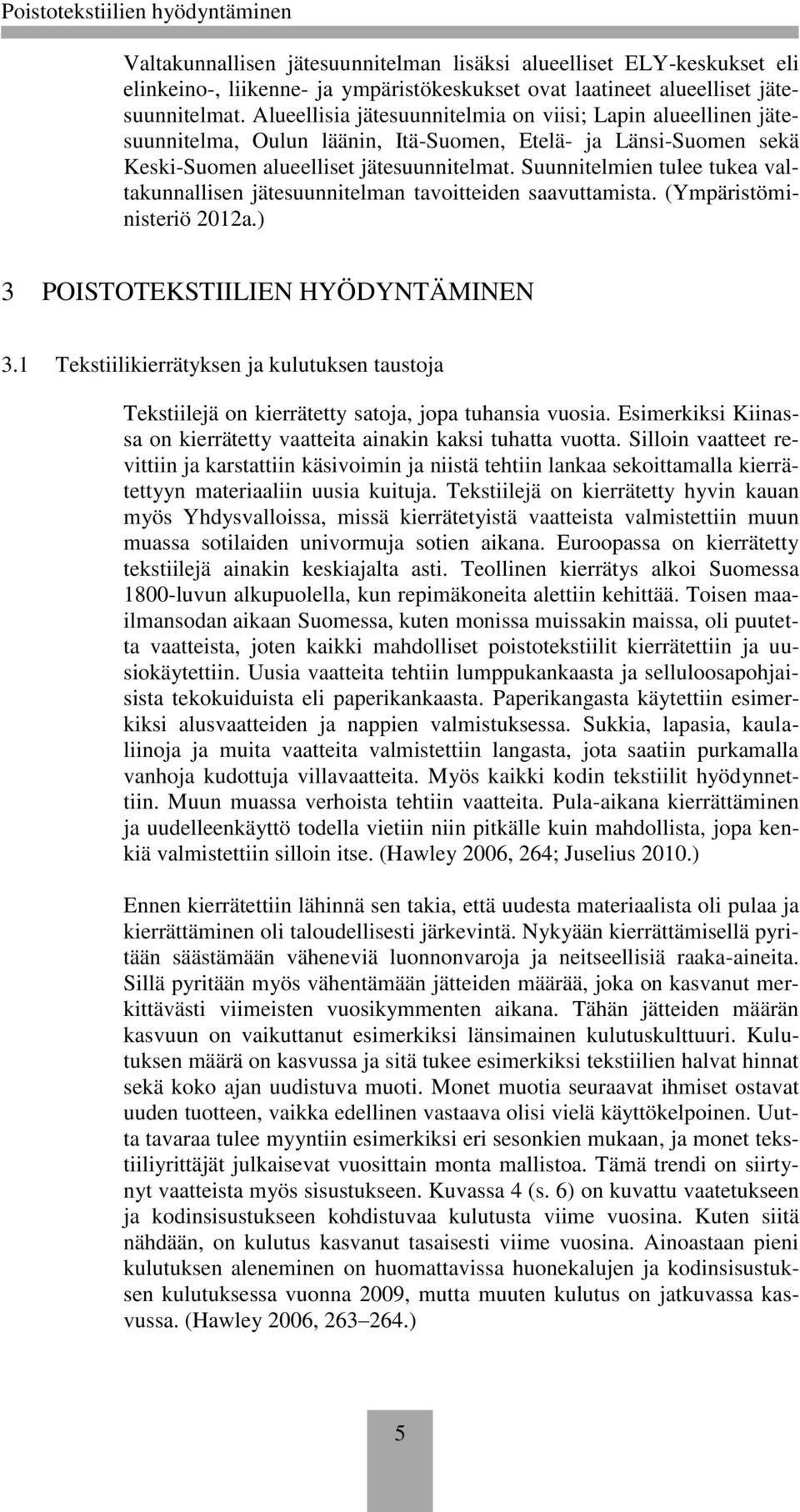 Suunnitelmien tulee tukea valtakunnallisen jätesuunnitelman tavoitteiden saavuttamista. (Ympäristöministeriö 2012a.) 3 POISTOTEKSTIILIEN HYÖDYNTÄMINEN 3.