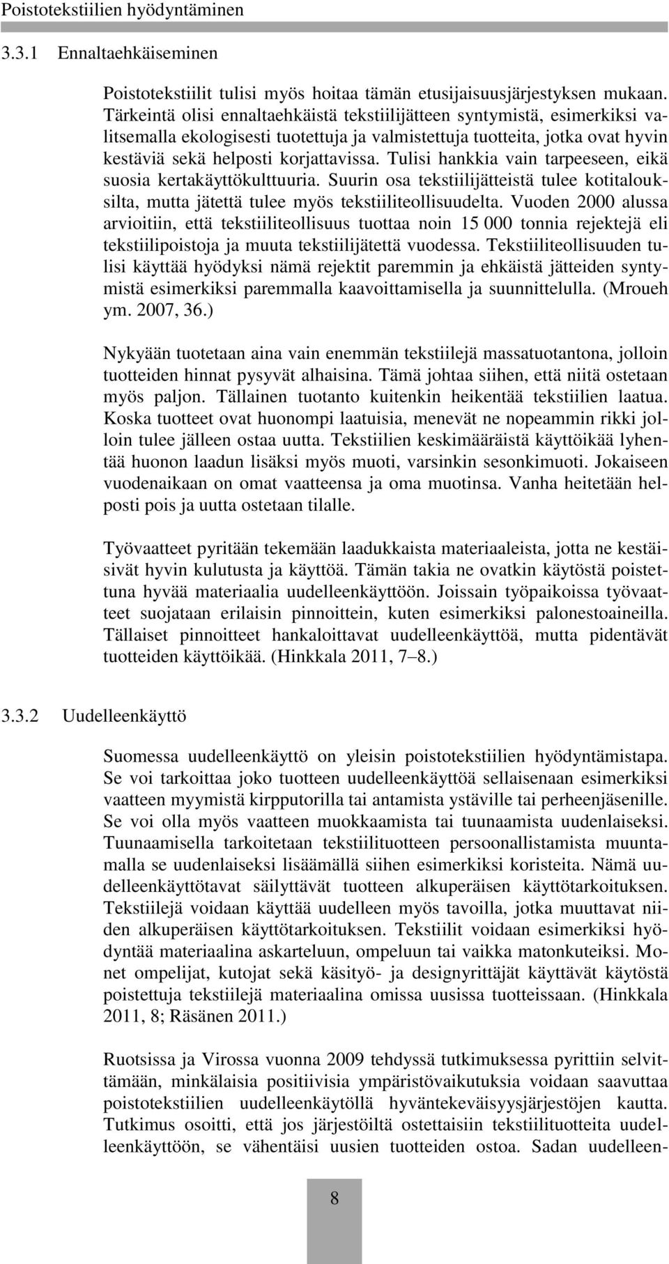 Tulisi hankkia vain tarpeeseen, eikä suosia kertakäyttökulttuuria. Suurin osa tekstiilijätteistä tulee kotitalouksilta, mutta jätettä tulee myös tekstiiliteollisuudelta.