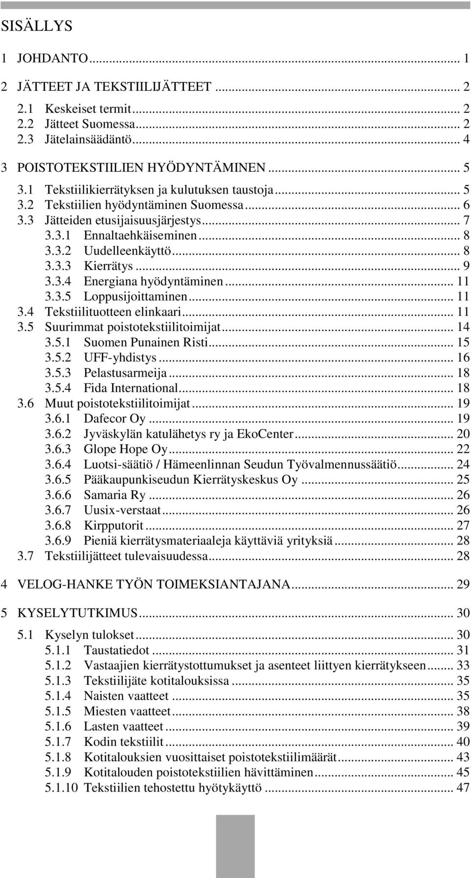 .. 9 3.3.4 Energiana hyödyntäminen... 11 3.3.5 Loppusijoittaminen... 11 3.4 Tekstiilituotteen elinkaari... 11 3.5 Suurimmat poistotekstiilitoimijat... 14 3.5.1 Suomen Punainen Risti... 15 3.5.2 UFF-yhdistys.