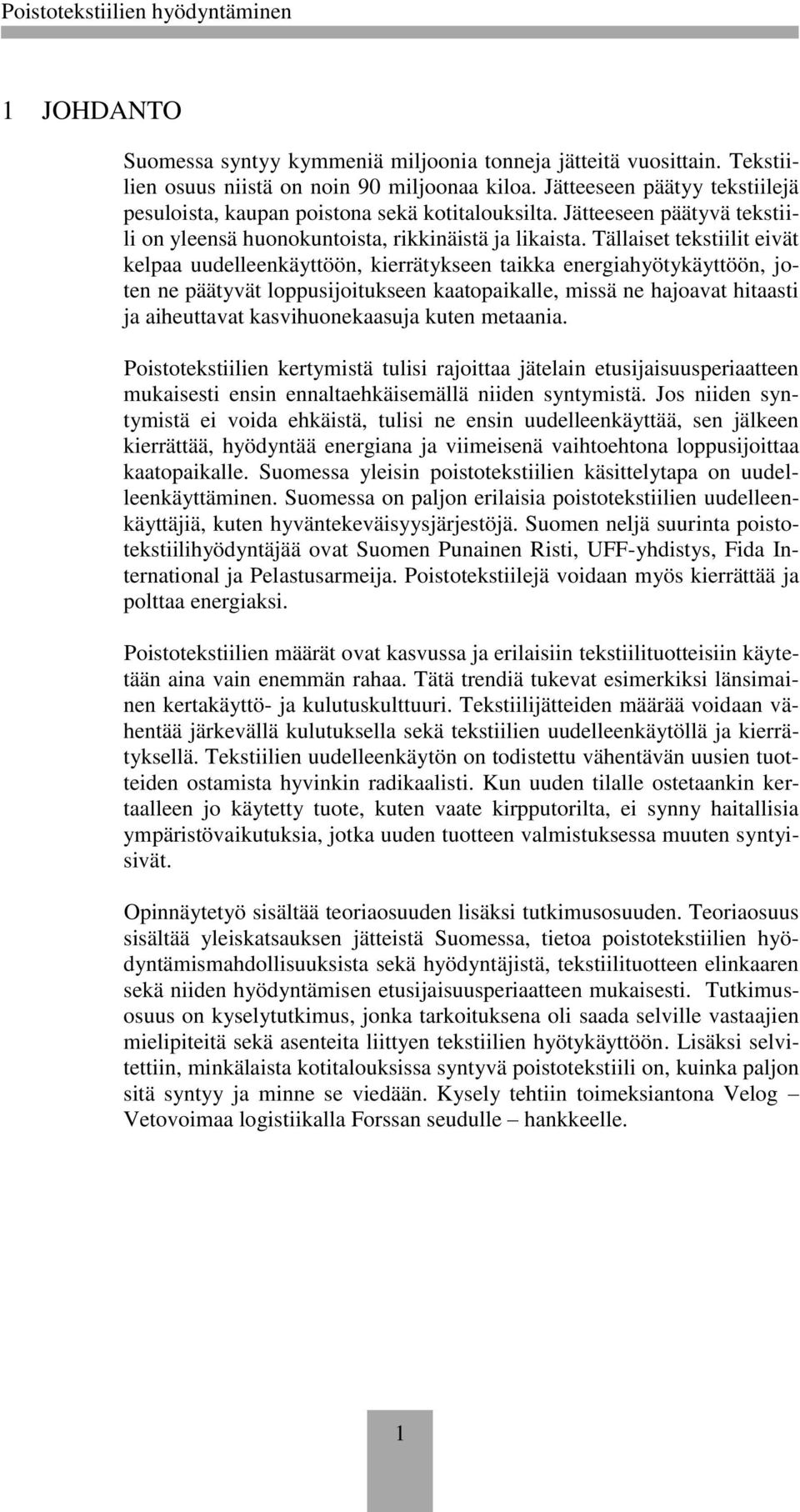 Tällaiset tekstiilit eivät kelpaa uudelleenkäyttöön, kierrätykseen taikka energiahyötykäyttöön, joten ne päätyvät loppusijoitukseen kaatopaikalle, missä ne hajoavat hitaasti ja aiheuttavat