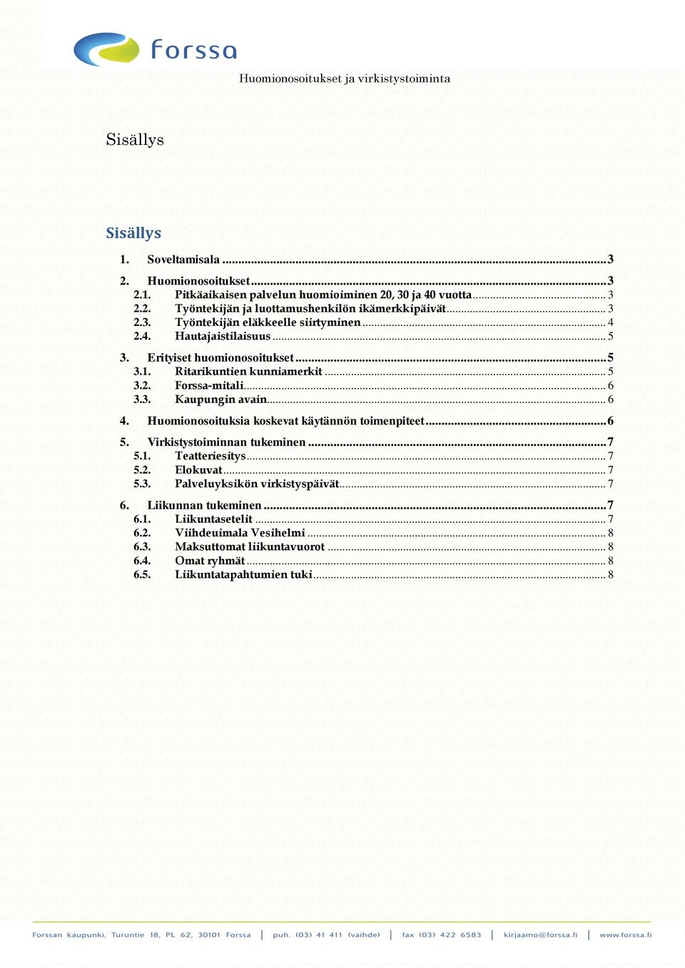 .. 6 4. Huomionosoituksia koskevat käytännön toimenpiteet... 6 5. Virkistystoiminnan tukeminen... 7 5.1. Teatteriesitys... 7 5.2. Elokuvat... 7 5.3. Palveluyksikön virkistyspäivät... 7 6.