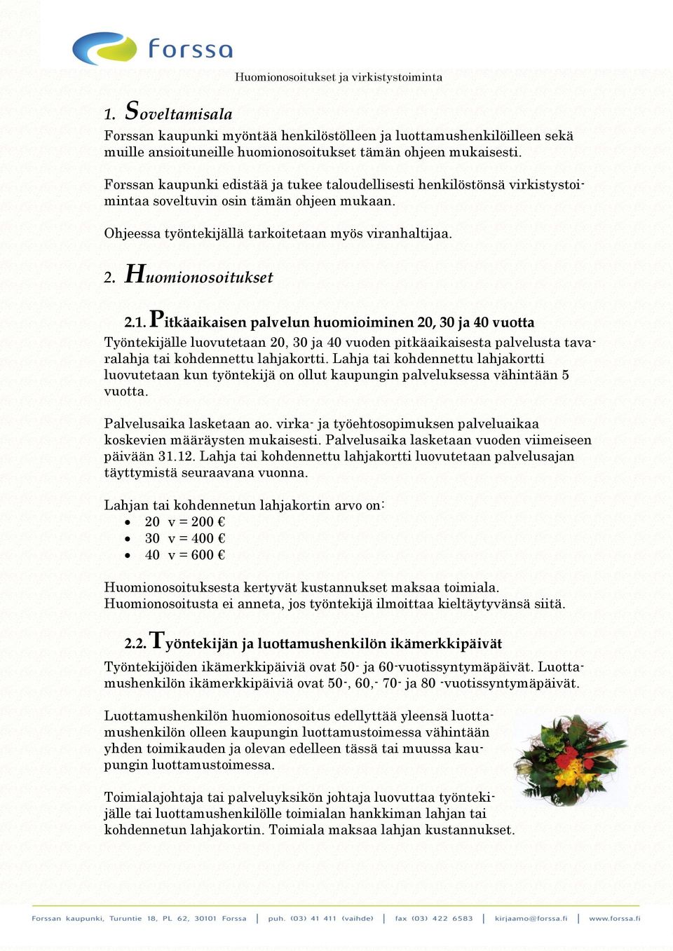 1. Pitkäaikaisen palvelun huomioiminen 20, 30 ja 40 vuotta Työntekijälle luovutetaan 20, 30 ja 40 vuoden pitkäaikaisesta palvelusta tavaralahja tai kohdennettu lahjakortti.