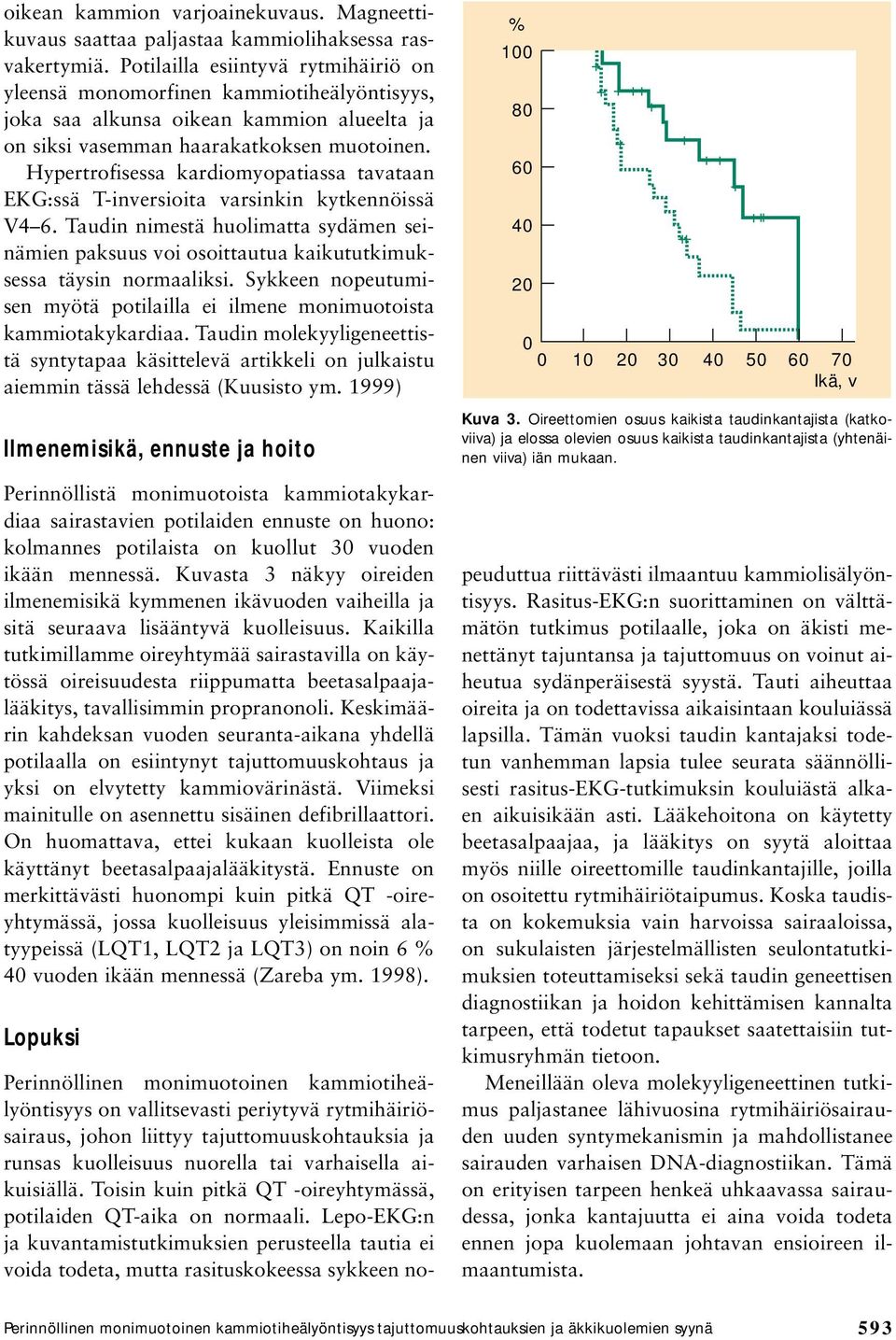 Hypertrofisessa kardiomyopatiassa tavataan EKG:ssä T-inversioita varsinkin kytkennöissä V4 6. Taudin nimestä huolimatta sydämen seinämien paksuus voi osoittautua kaikututkimuksessa täysin normaaliksi.