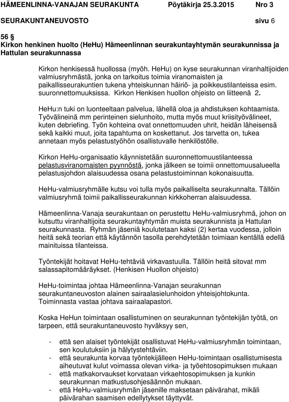 suuronnettomuuksissa. Kirkon Henkisen huollon ohjeisto on liitteenä 2. HeHu:n tuki on luonteeltaan palvelua, lähellä oloa ja ahdistuksen kohtaamista.