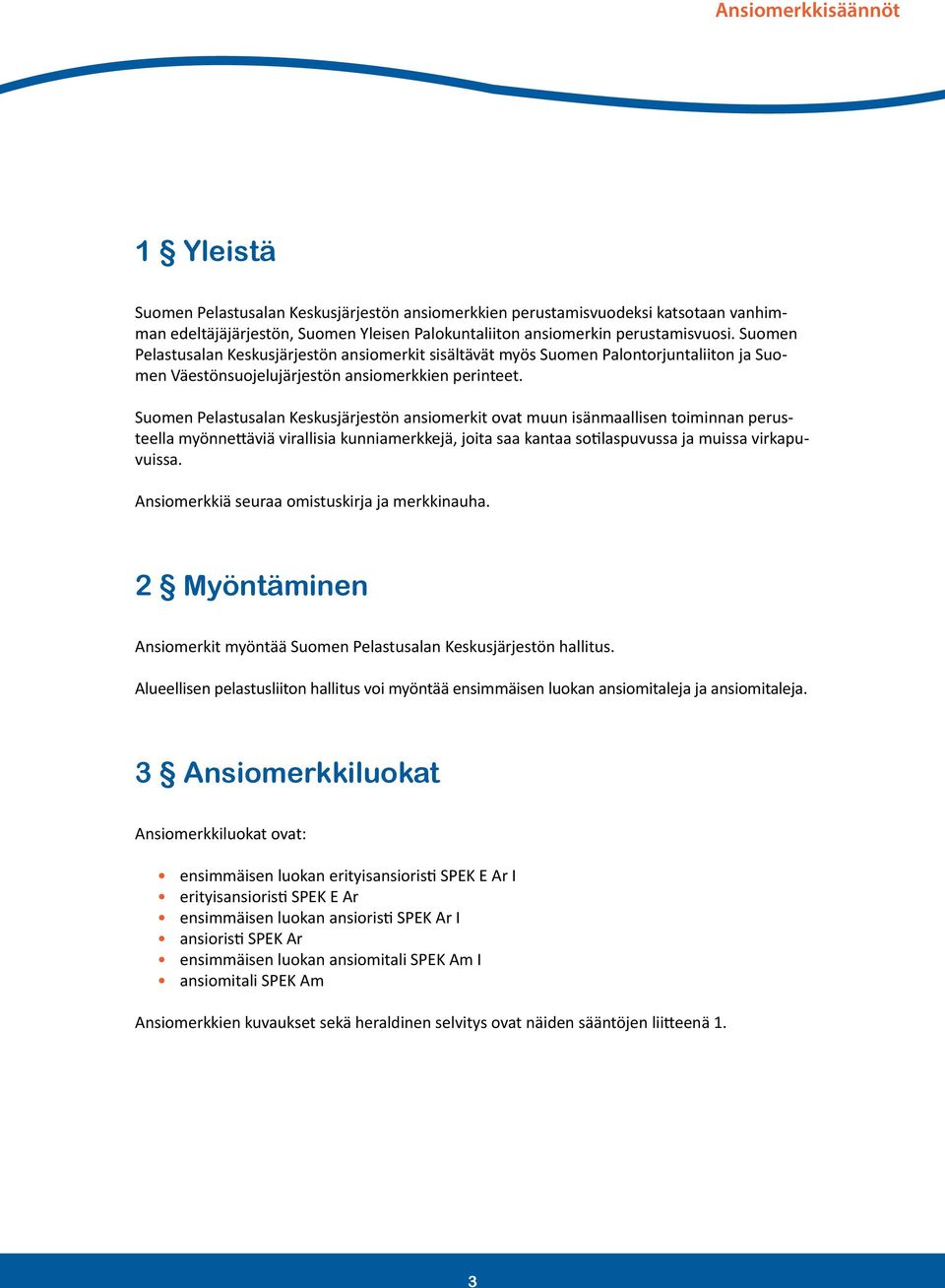 Suomen Pelastusalan Keskusjärjestön ansiomerkit ovat muun isänmaallisen toiminnan perusteella myönnettäviä virallisia kunniamerkkejä, joita saa kantaa sotilaspuvussa ja muissa virkapuvuissa.