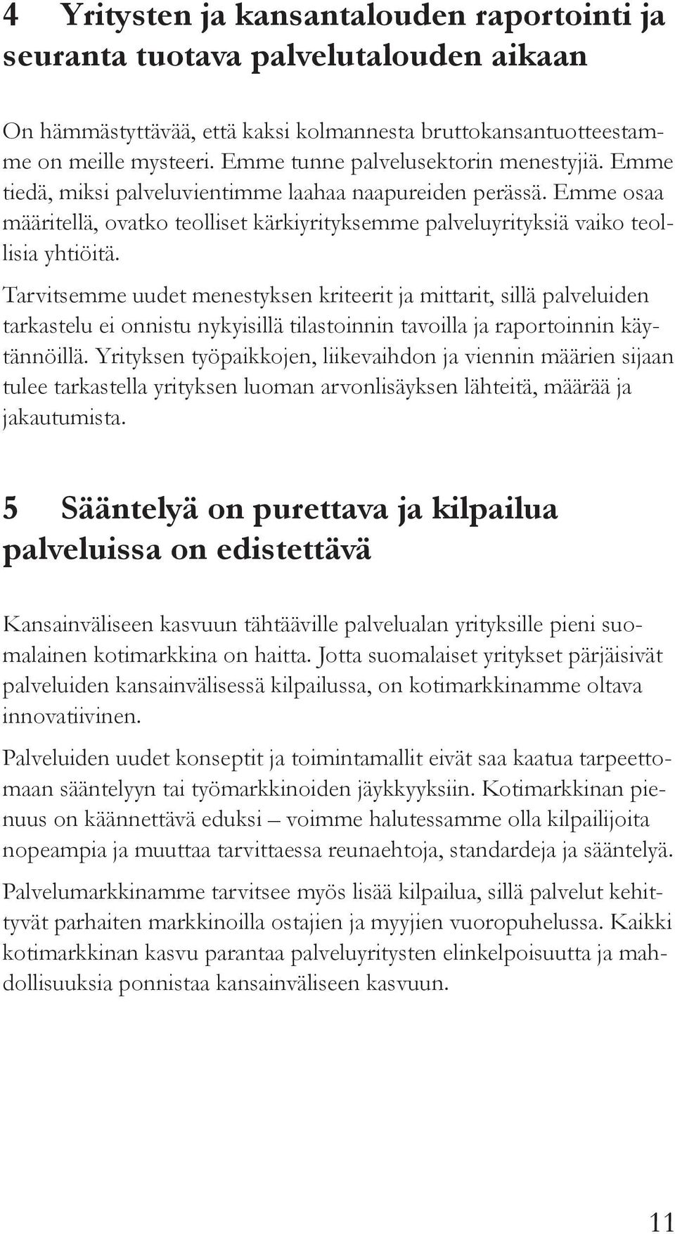 Tarvitsemme uudet menestyksen kriteerit ja mittarit, sillä palveluiden tarkastelu ei onnistu nykyisillä tilastoinnin tavoilla ja raportoinnin käytännöillä.