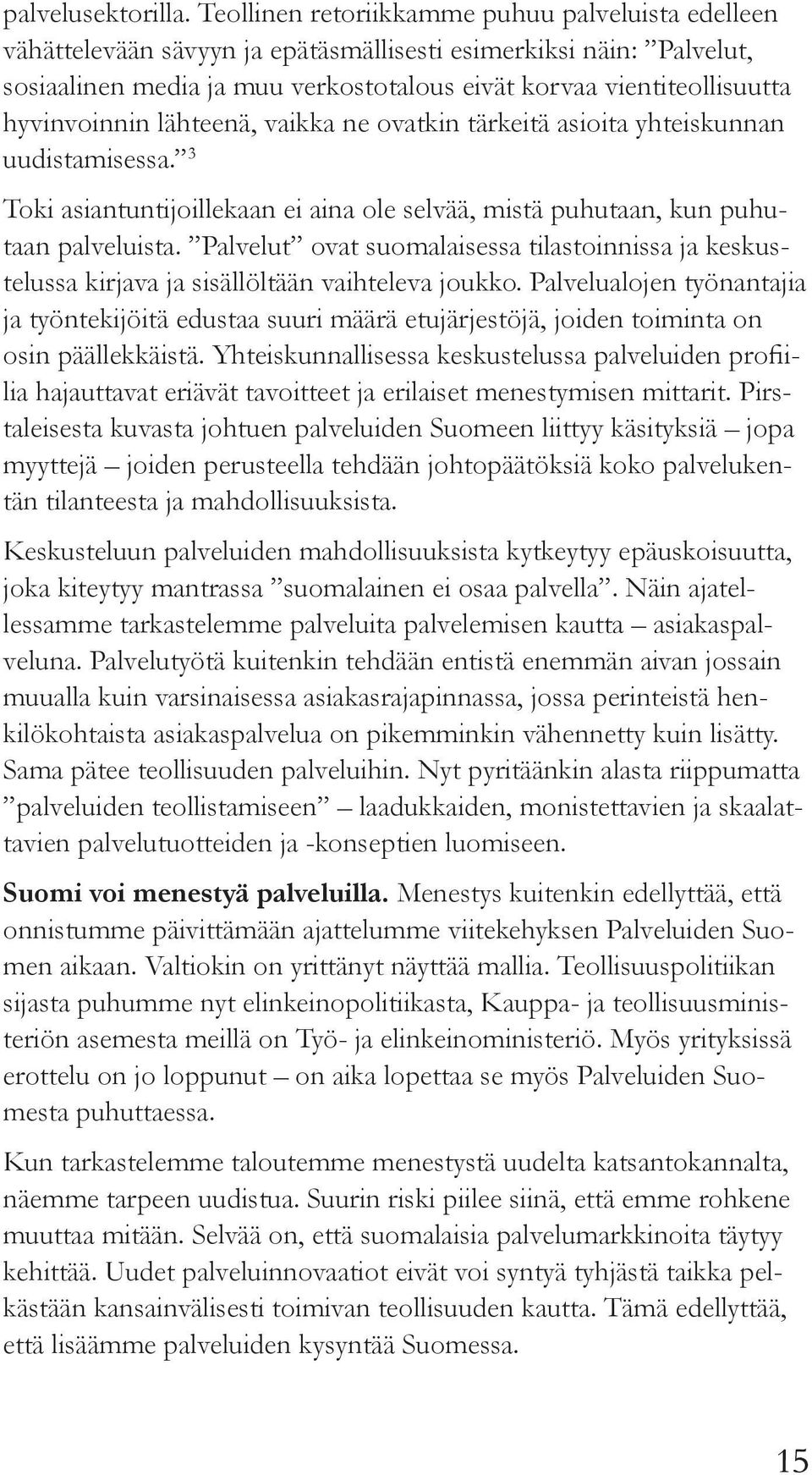 hyvinvoinnin lähteenä, vaikka ne ovatkin tärkeitä asioita yhteiskunnan uudistamisessa. 3 Toki asiantuntijoillekaan ei aina ole selvää, mistä puhutaan, kun puhutaan palveluista.