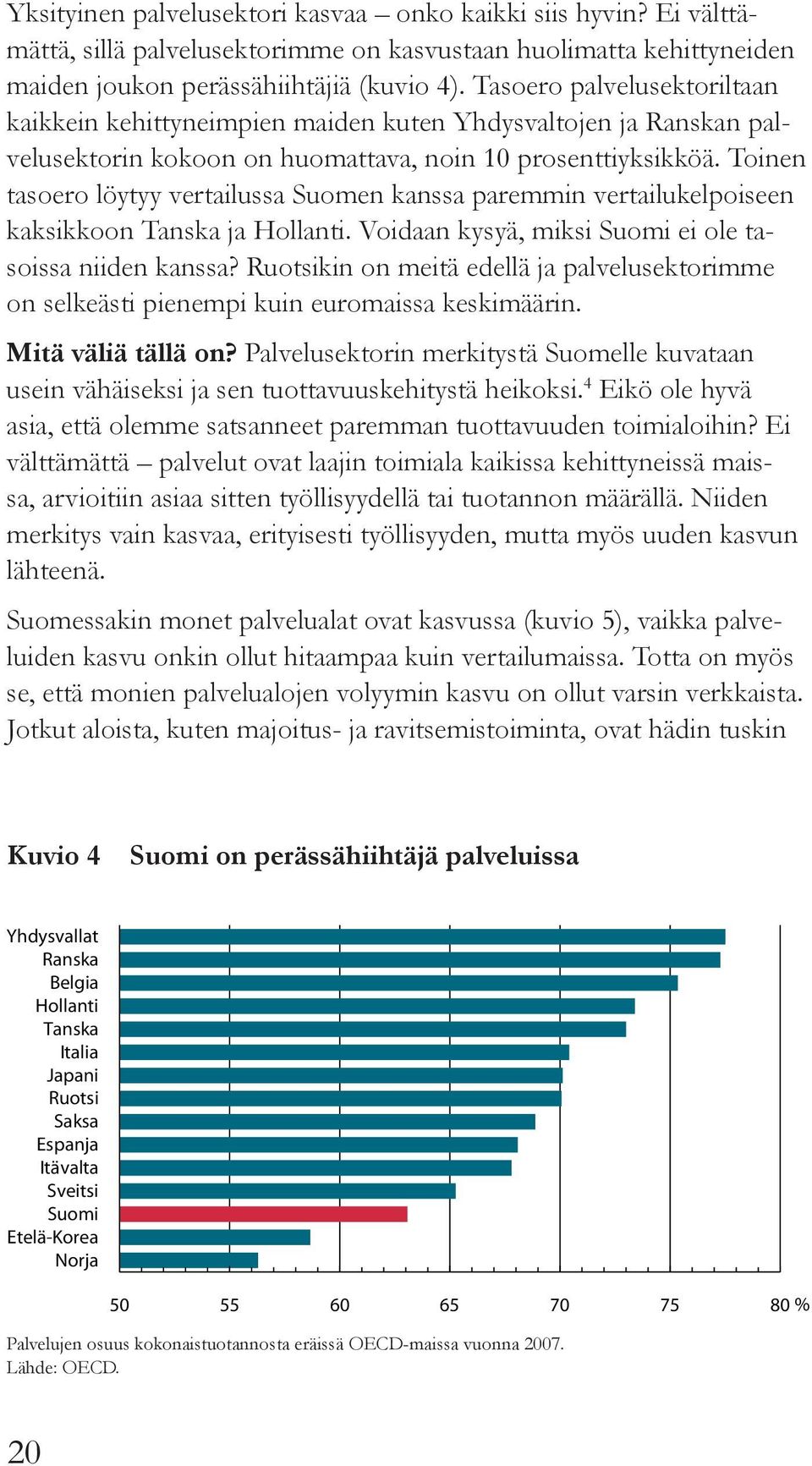 Toinen tasoero löytyy vertailussa Suomen kanssa paremmin vertailukelpoiseen kaksikkoon Tanska ja Hollanti. Voidaan kysyä, miksi Suomi ei ole tasoissa niiden kanssa?