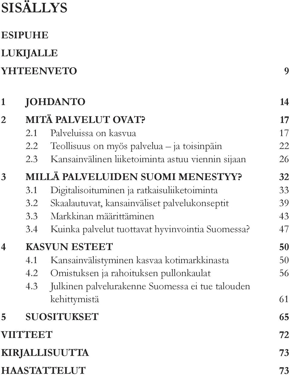 2 Skaalautuvat, kansainväliset palvelukonseptit 39 3.3 Markkinan määrittäminen 43 3.4 Kuinka palvelut tuottavat hyvinvointia Suomessa? 47 4 Kasvun esteet 50 4.