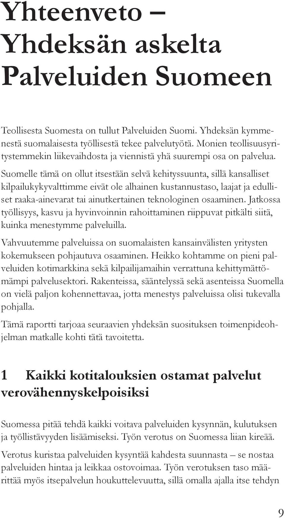 Suomelle tämä on ollut itsestään selvä kehityssuunta, sillä kansalliset kilpailukykyvalttimme eivät ole alhainen kustannustaso, laajat ja edulliset raaka-ainevarat tai ainutkertainen teknologinen