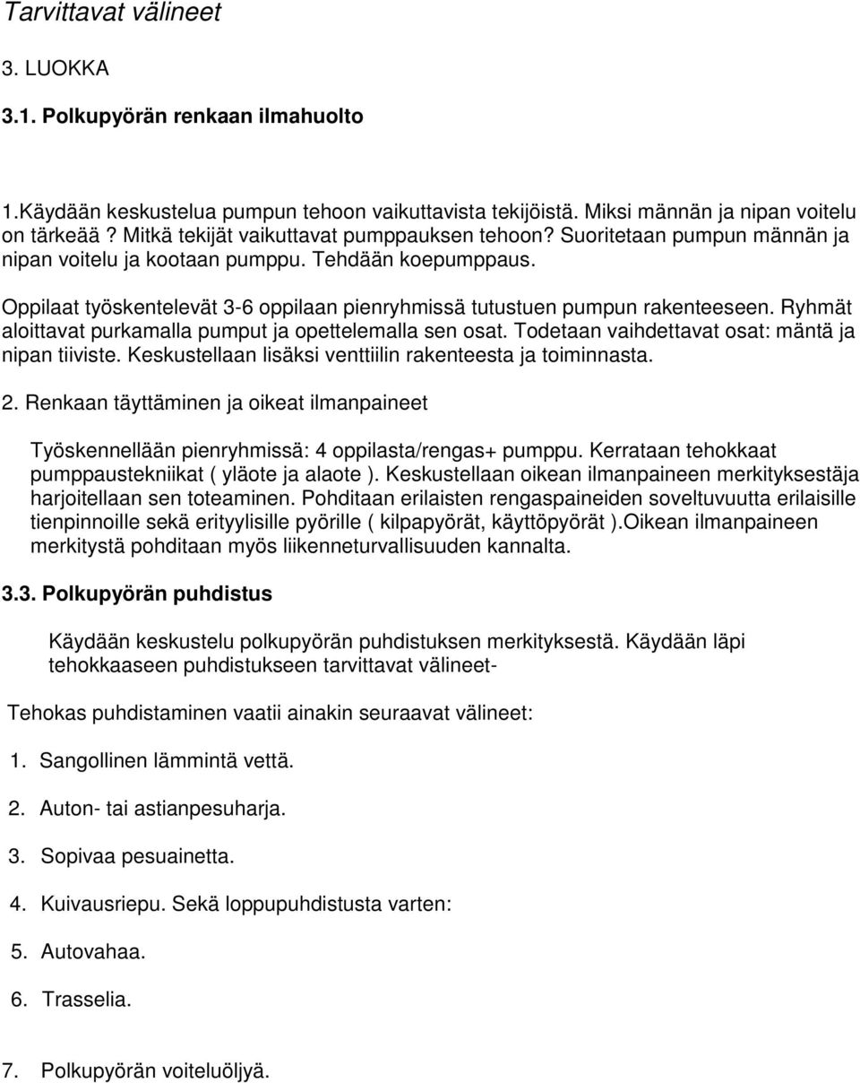 Oppilaat työskentelevät 3-6 oppilaan pienryhmissä tutustuen pumpun rakenteeseen. Ryhmät aloittavat purkamalla pumput ja opettelemalla sen osat. Todetaan vaihdettavat osat: mäntä ja nipan tiiviste.