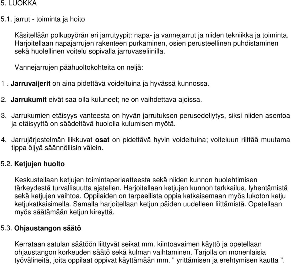 Jarruvaijerit on aina pidettävä voideltuina ja hyvässä kunnossa. 2. Jarrukumit eivät saa olla kuluneet; ne on vaihdettava ajoissa. 3.