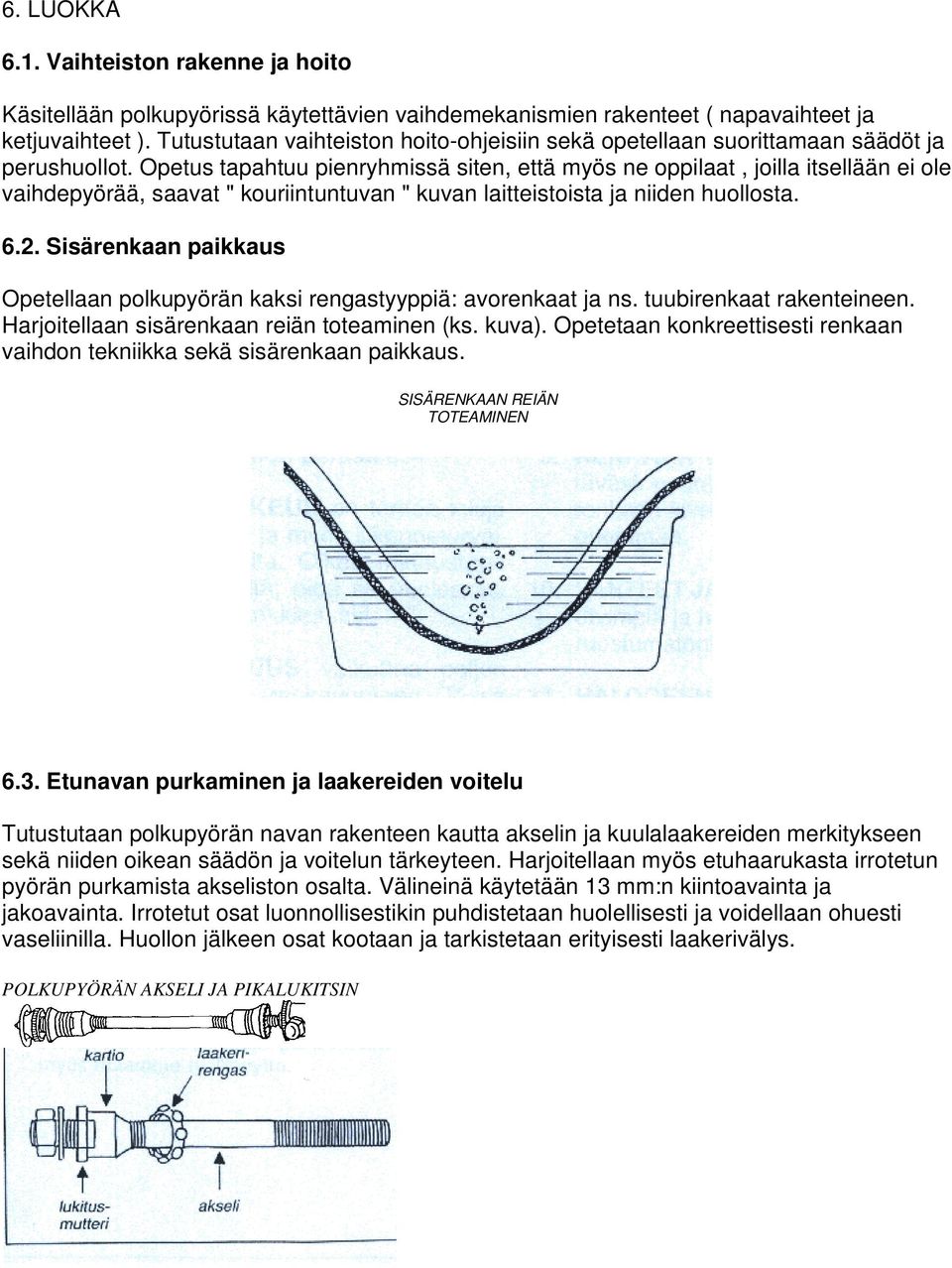 Opetus tapahtuu pienryhmissä siten, että myös ne oppilaat, joilla itsellään ei ole vaihdepyörää, saavat " kouriintuntuvan " kuvan laitteistoista ja niiden huollosta. 6.2.