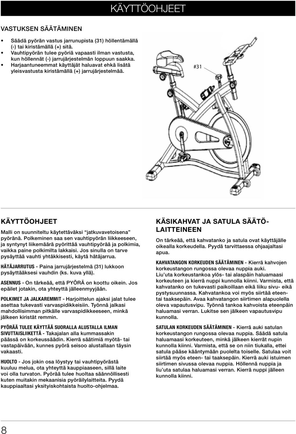 Vauhtipyörän tulee pyöriä vapaasti ilman vastusta, The flywheel should rotate freely without resistance kun höllennät (-) jarrujärjestelmän loppuun saakka. when you loosen (-) the brake system fully.