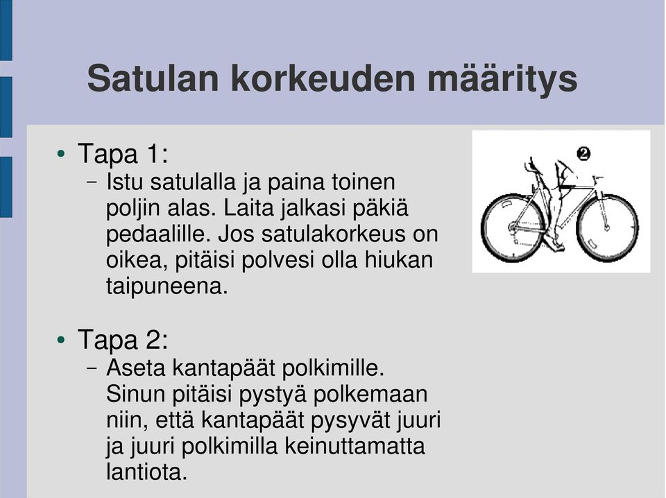 Jos satulakorkeus on oikea, pitäisi polvesi olla hiukan taipuneena.