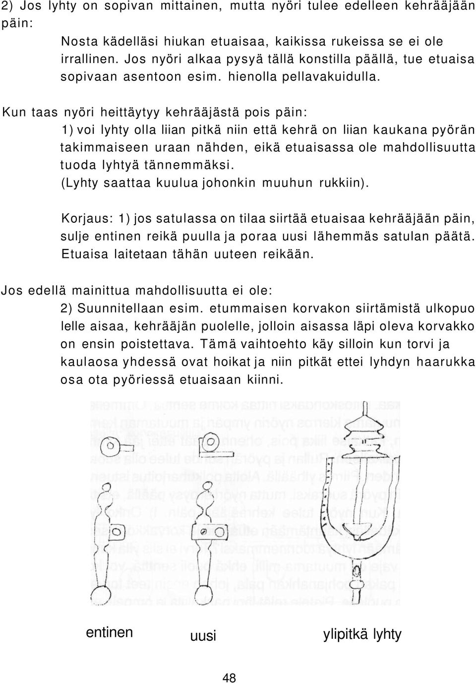 Kun taas nyöri heittäytyy kehrääjästä pois päin: 1) voi lyhty olla liian pitkä niin että kehrä on liian kaukana pyörän takimmaiseen uraan nähden, eikä etuaisassa ole mahdollisuutta tuoda lyhtyä