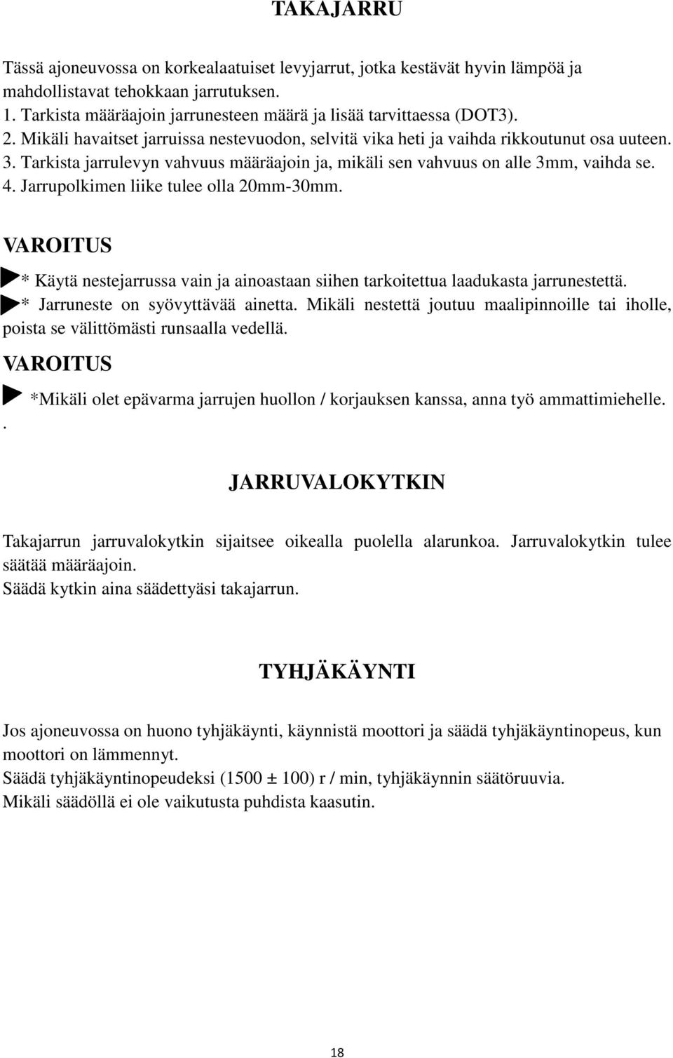 Jarrupolkimen liike tulee olla 20mm-30mm. VAROITUS * Käytä nestejarrussa vain ja ainoastaan siihen tarkoitettua laadukasta jarrunestettä. * Jarruneste on syövyttävää ainetta.