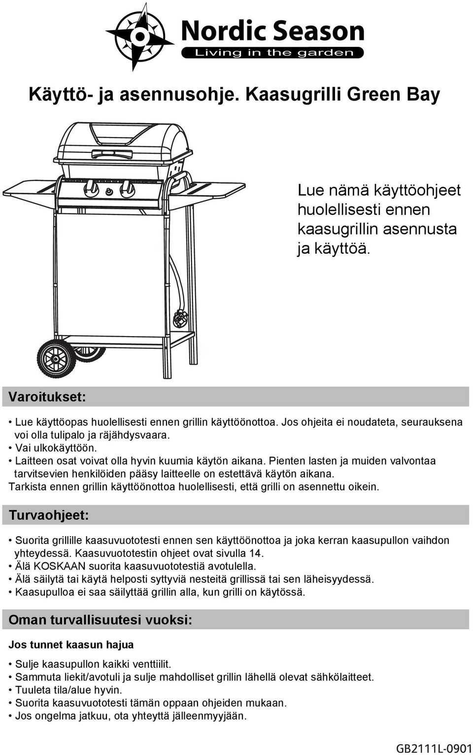 Pienten lasten ja muiden valvontaa tarvitsevien henkilöiden pääsy laitteelle on estettävä käytön aikana. Tarkista ennen grillin käyttöönottoa huolellisesti, että grilli on asennettu oikein.