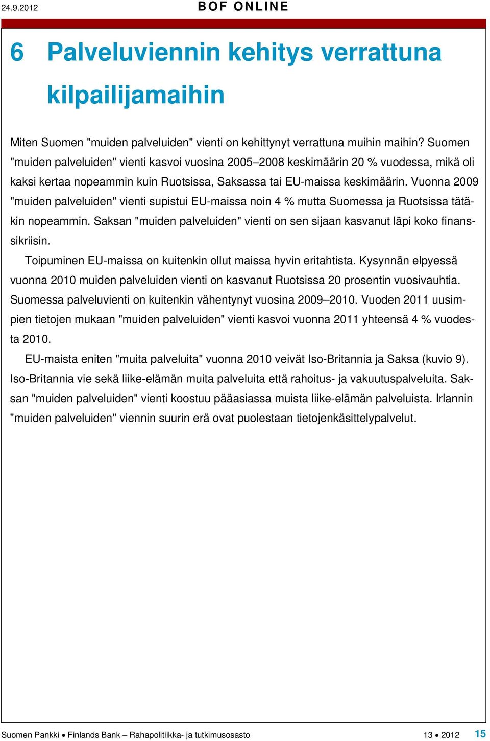 Vuonna 2009 "muiden palveluiden" vienti supistui EU-maissa noin 4 % mutta Suomessa ja Ruotsissa tätäkin nopeammin. Saksan "muiden palveluiden" vienti on sen sijaan kasvanut läpi koko finanssikriisin.