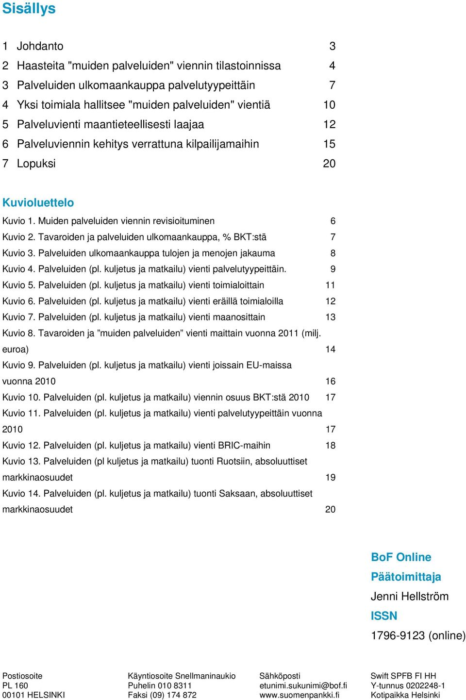 Tavaroiden ja palveluiden ulkomaankauppa, % BKT:stä 7 Kuvio 3. Palveluiden ulkomaankauppa tulojen ja menojen jakauma 8 Kuvio 4. Palveluiden (pl. kuljetus ja matkailu) vienti palvelutyypeittäin.