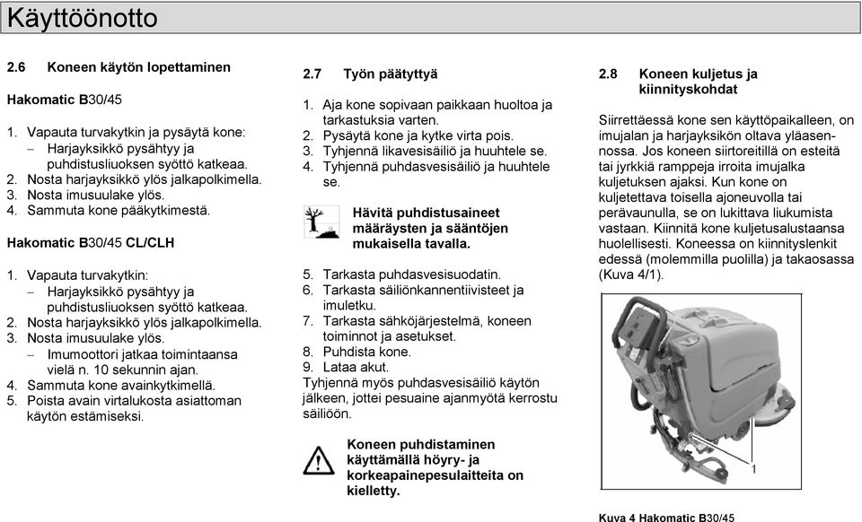 3. Nsta imusuulake ylös. Imumttri jatkaa timintaansa vielä n. 10 sekunnin ajan. 4. Sammuta kne avainkytkimellä. 5. Pista avain virtaluksta asiattman käytön estämiseksi. 2.7 Työn päätyttyä 1.