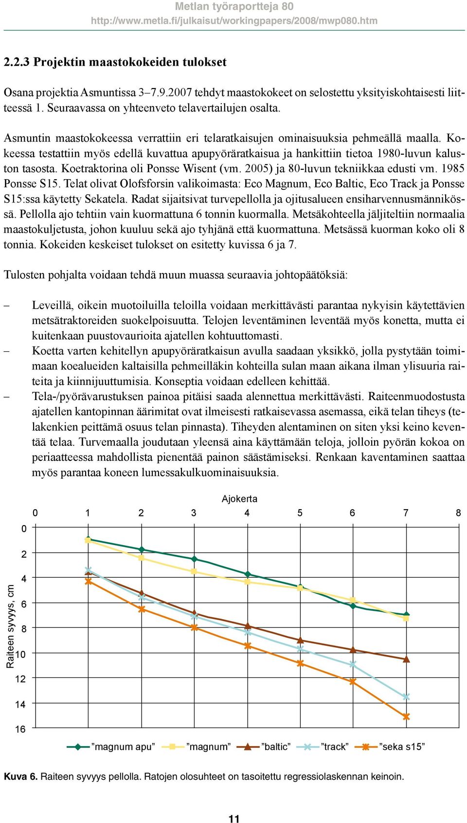 Koetraktorina oli Ponsse Wisent (vm. 2005) ja 80-luvun tekniikkaa edusti vm. 1985 Ponsse S15.