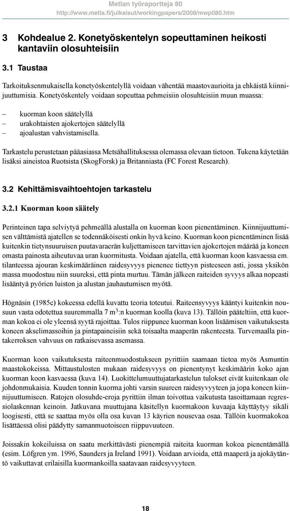 Tarkastelu perustetaan pääasiassa Metsähallituksessa olemassa olevaan tietoon. Tukena käytetään lisäksi aineistoa Ruotsista (SkogForsk) ja Britanniasta (FC Forest Research). 3.