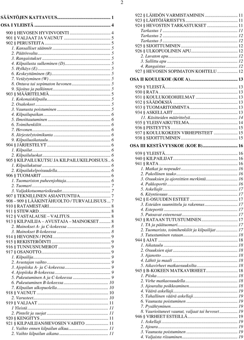 Kokonaiskilpailu... 5 2. Osakokeet... 5 3. Vaunusta poistuminen... 5 4. Kilpailupaikan... 6 5. Ilmoittautuminen... 6 6. Toimihenkilöt... 6 7. Hevonen... 6 8. Järjestelytoimikunta... 6 9.