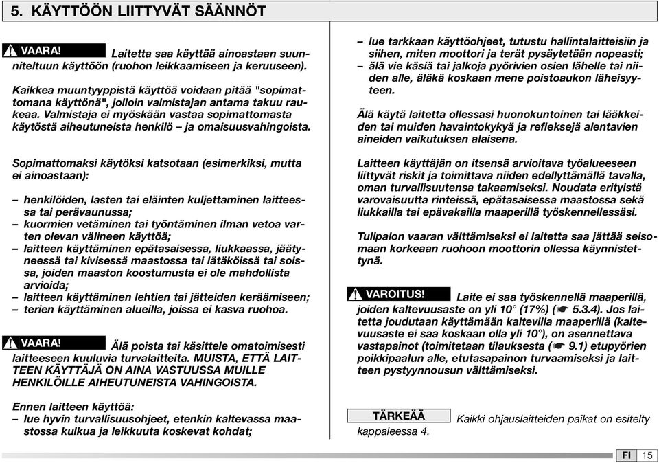 Valmistaja ei myöskään vastaa sopimattomasta käytöstä aiheutuneista henkilö ja omaisuusvahingoista.