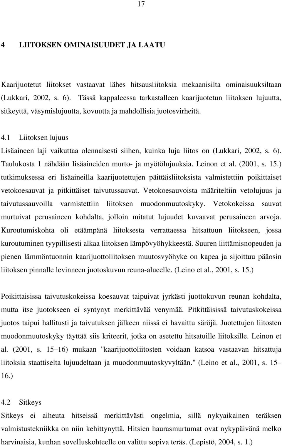 1 Liitoksen lujuus Lisäaineen laji vaikuttaa olennaisesti siihen, kuinka luja liitos on (Lukkari, 2002, s. 6). Taulukosta 1 nähdään lisäaineiden murto- ja myötölujuuksia. Leinon et al. (2001, s. 15.