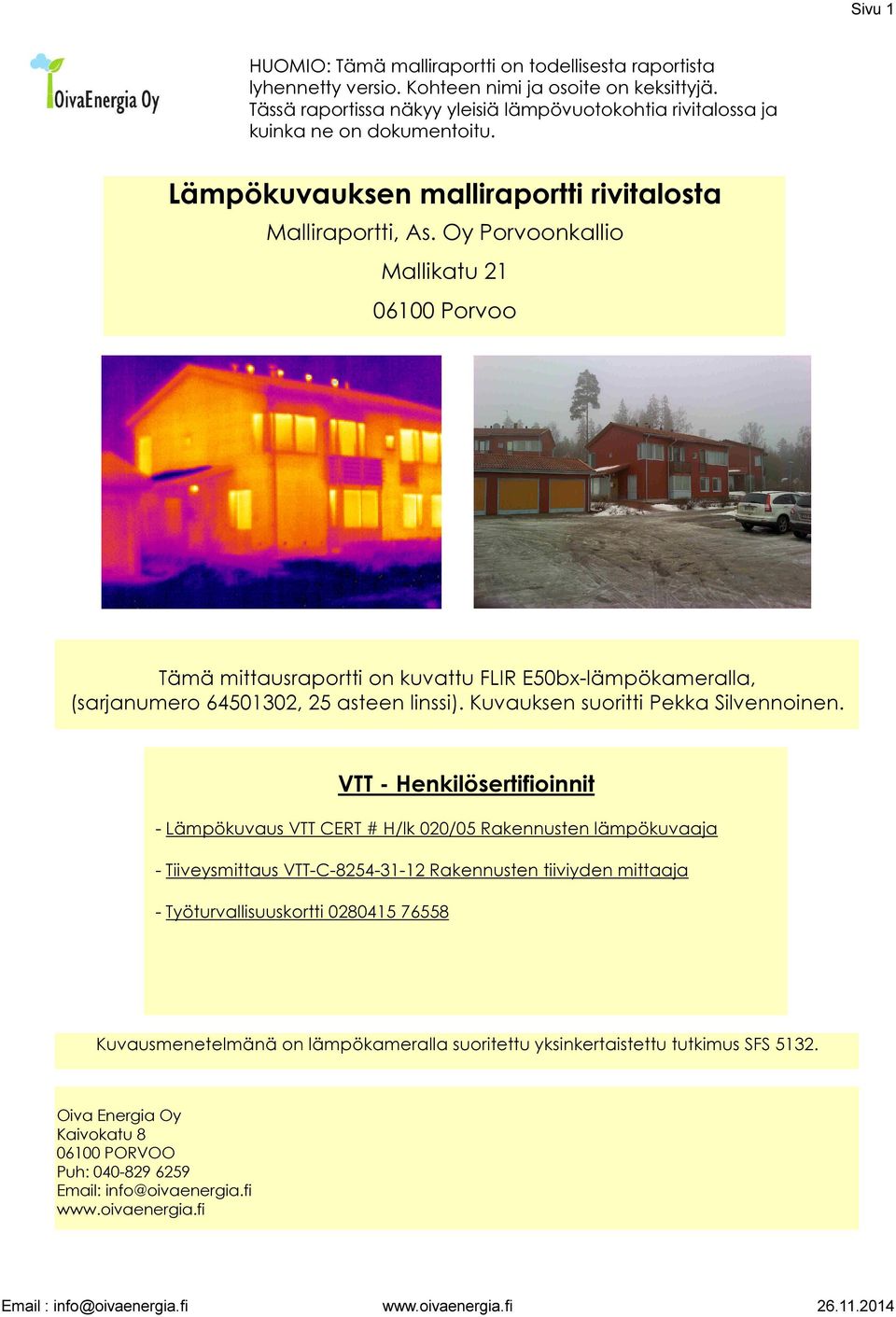 Lämpökuvauksen malliraportti rivitalosta Mallikatu 21 61 Porvoo Tämä mittausraportti on kuvattu FLIR E5bx-lämpökameralla, (sarjanumero 645132, 25 asteen linssi).