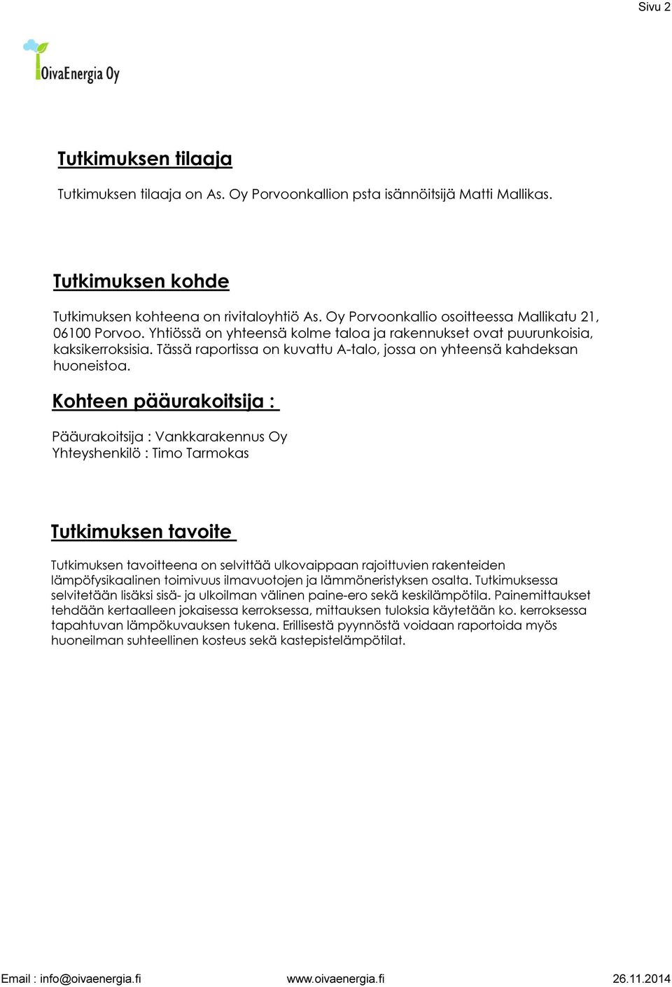 Tässä raportissa on kuvattu A-talo, jossa on yhteensä kahdeksan huoneistoa.