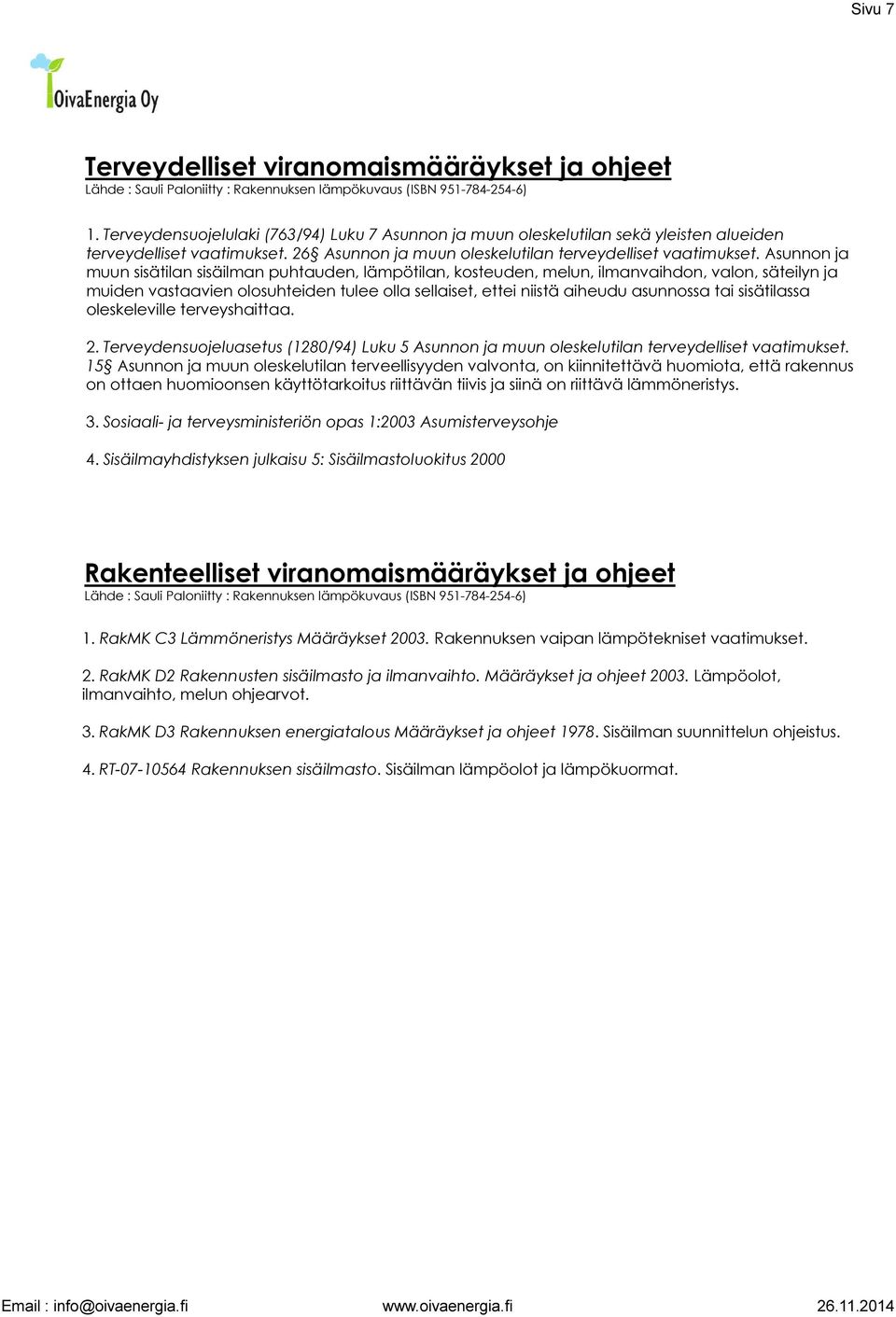 Asunnon ja muun sisätilan sisäilman puhtauden, lämpötilan, kosteuden, melun, ilmanvaihdon, valon, säteilyn ja muiden vastaavien olosuhteiden tulee olla sellaiset, ettei niistä aiheudu asunnossa tai