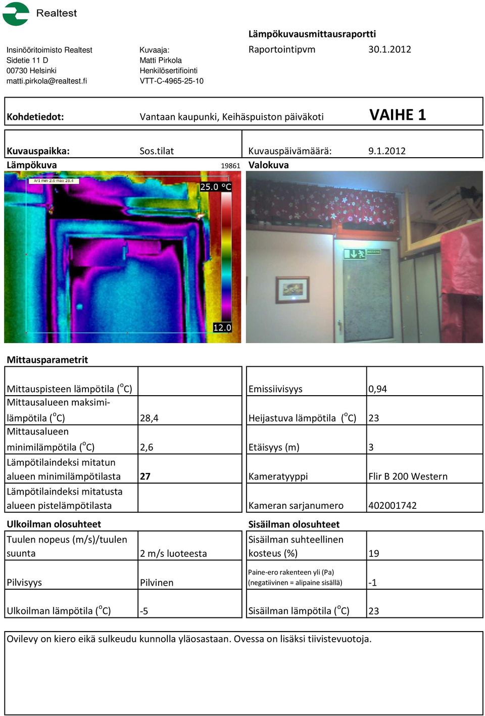 2012 19861 Valokuva Mittauspisteen lämpötila ( o C) Emissiivisyys 0,94 ( o C) 28,4 Heijastuva lämpötila ( o C) 23 minimilämpötila ( o C)