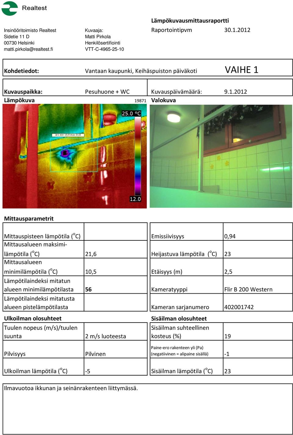 2012 19871 Valokuva Mittauspisteen lämpötila ( o C) Emissiivisyys 0,94 ( o C) 21,6 Heijastuva lämpötila ( o C) 23 minimilämpötila (