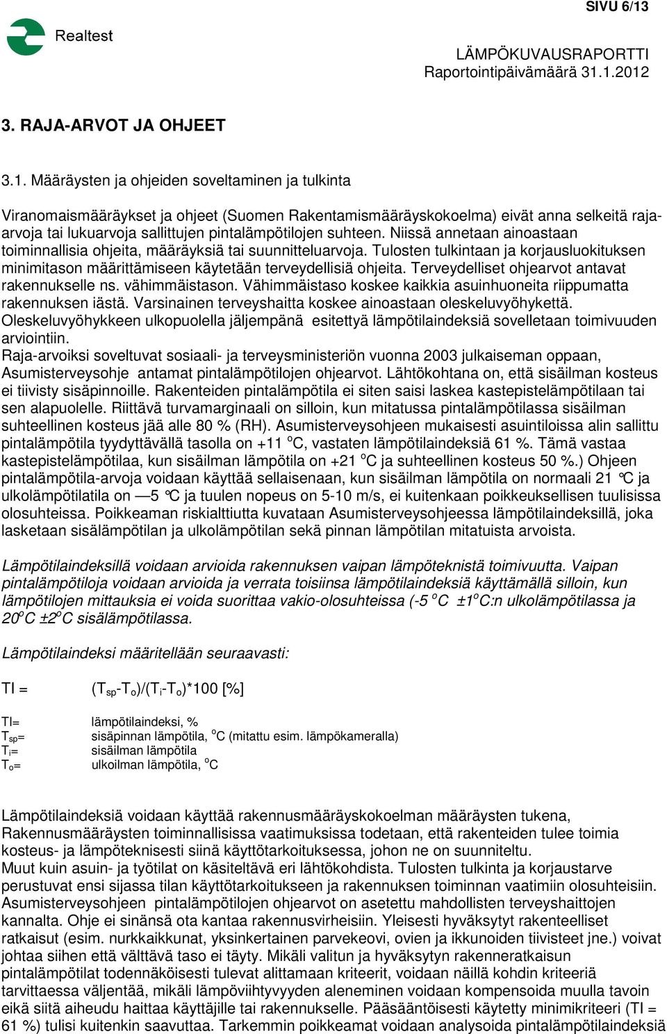 1.2012 3. RAJA-ARVOT JA OHJEET 3.1. Määräysten ja ohjeiden soveltaminen ja tulkinta Viranomaismääräykset ja ohjeet (Suomen Rakentamismääräyskokoelma) eivät anna selkeitä rajaarvoja tai lukuarvoja