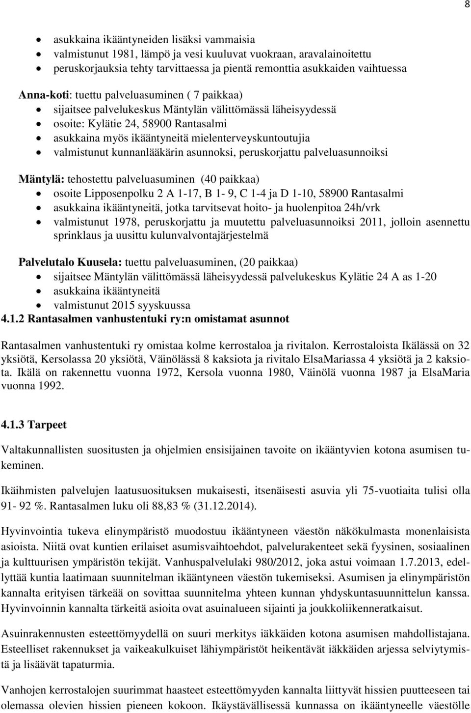 kunnanlääkärin asunnoksi, peruskorjattu palveluasunnoiksi Mäntylä: tehostettu palveluasuminen (40 paikkaa) osoite Lipposenpolku 2 A 1-17, B 1-9, C 1-4 ja D 1-10, 58900 Rantasalmi asukkaina