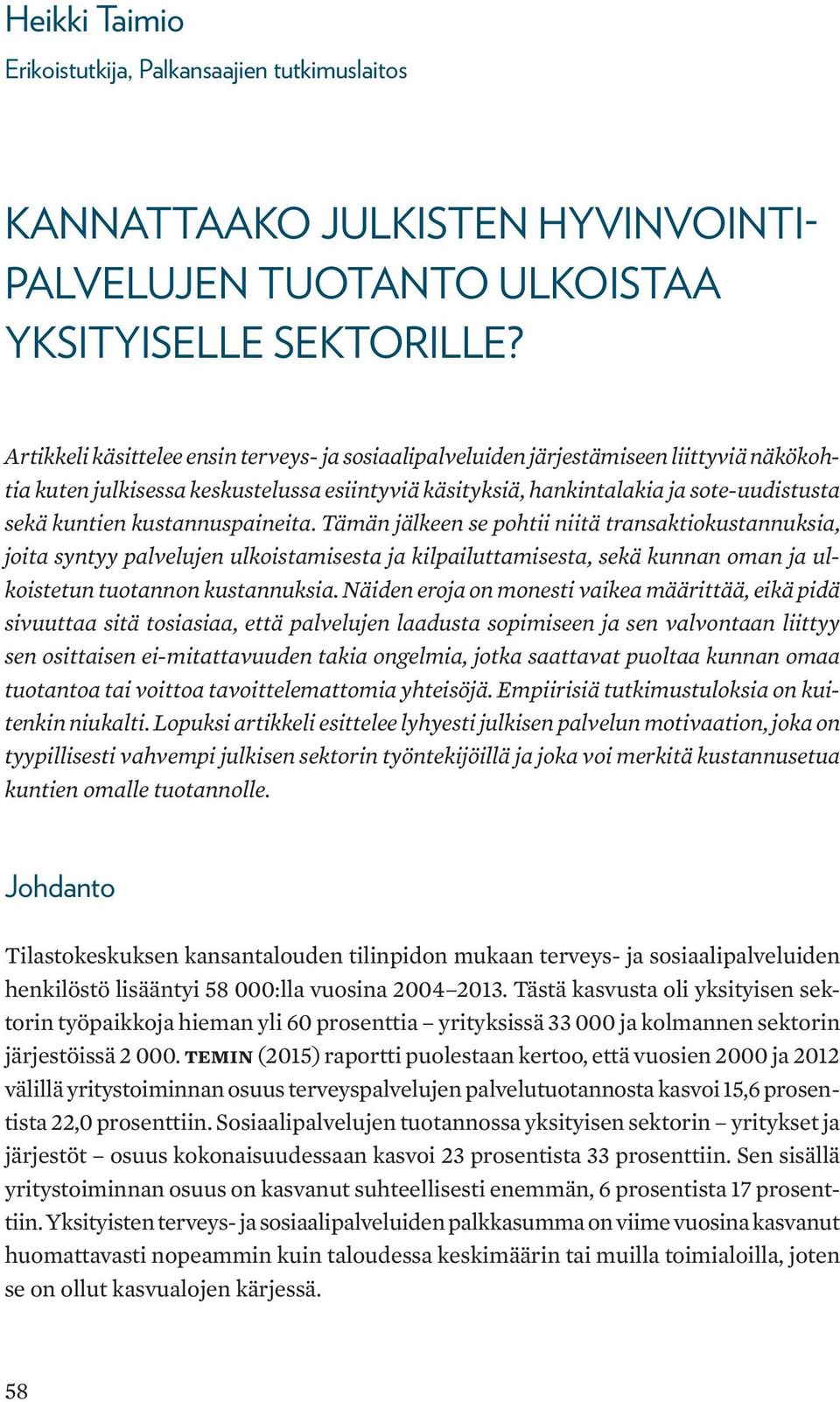 kustannuspaineita. Tämän jälkeen se pohtii niitä transaktiokustannuksia, joita syntyy palvelujen ulkoistamisesta ja kilpailuttamisesta, sekä kunnan oman ja ulkoistetun tuotannon kustannuksia.