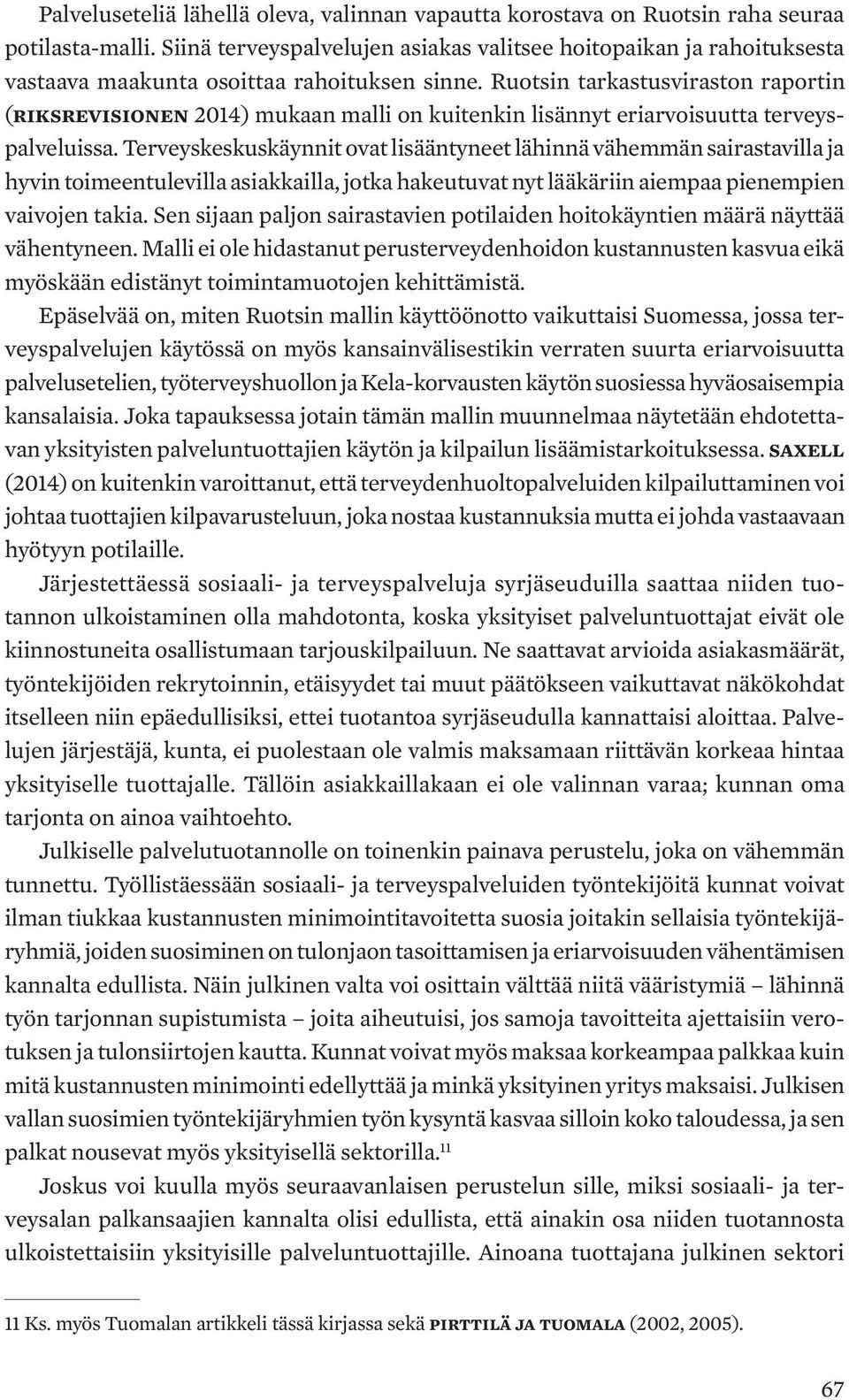 Ruotsin tarkastusviraston raportin (Riksrevisionen 2014) mukaan malli on kuitenkin lisännyt eriarvoisuutta terveyspalveluissa.