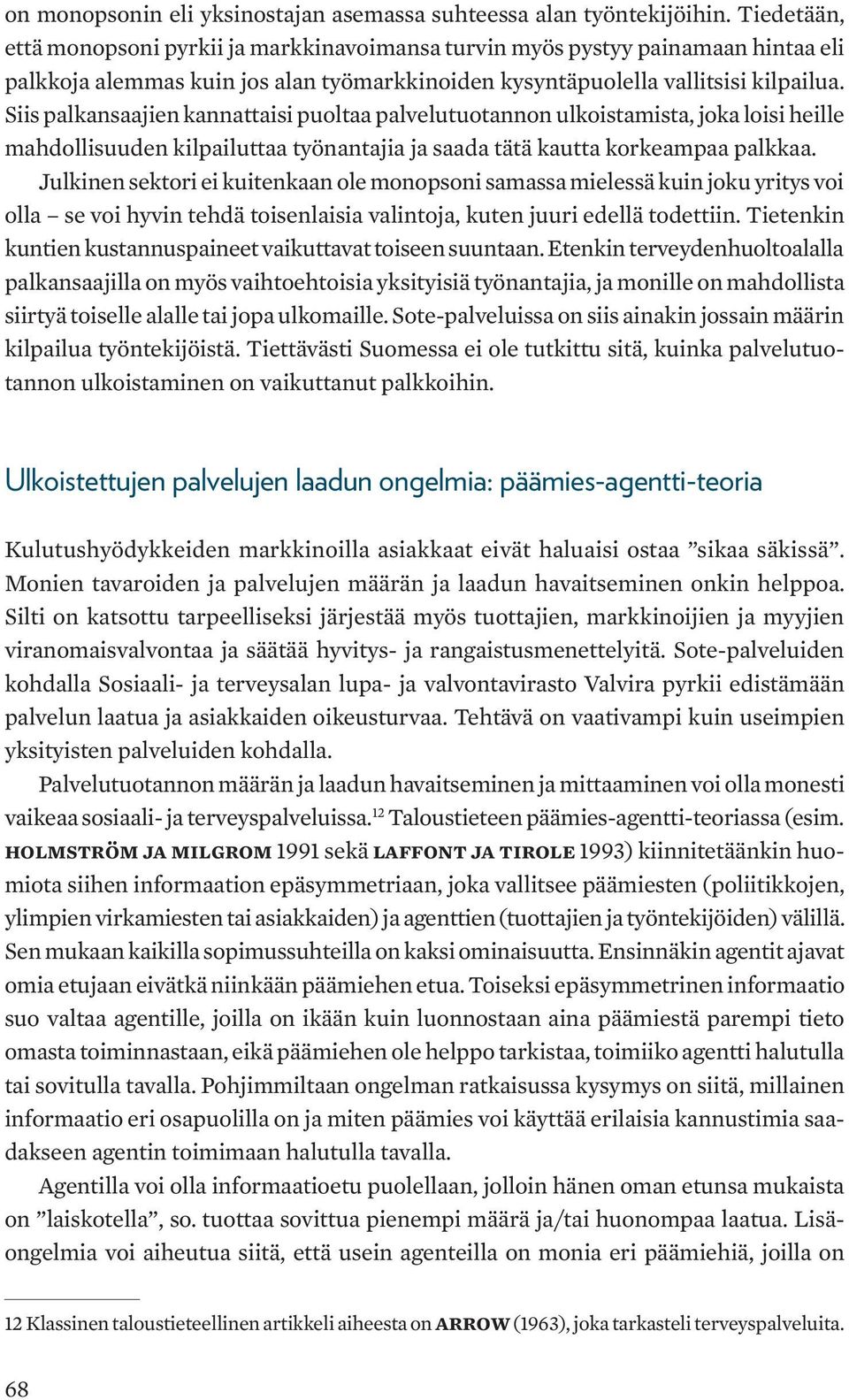 Siis palkansaajien kannattaisi puoltaa palvelutuotannon ulkoistamista, joka loisi heille mahdollisuuden kilpailuttaa työnantajia ja saada tätä kautta korkeampaa palkkaa.