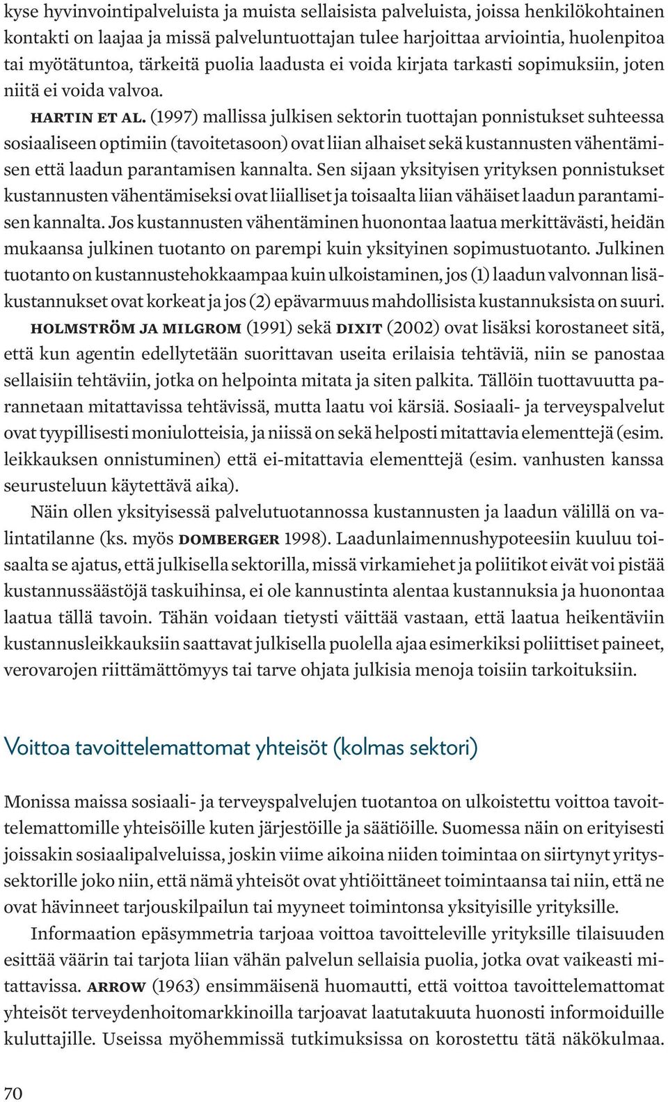 (1997) mallissa julkisen sektorin tuottajan ponnistukset suhteessa sosiaaliseen optimiin (tavoitetasoon) ovat liian alhaiset sekä kustannusten vähentämisen että laadun parantamisen kannalta.