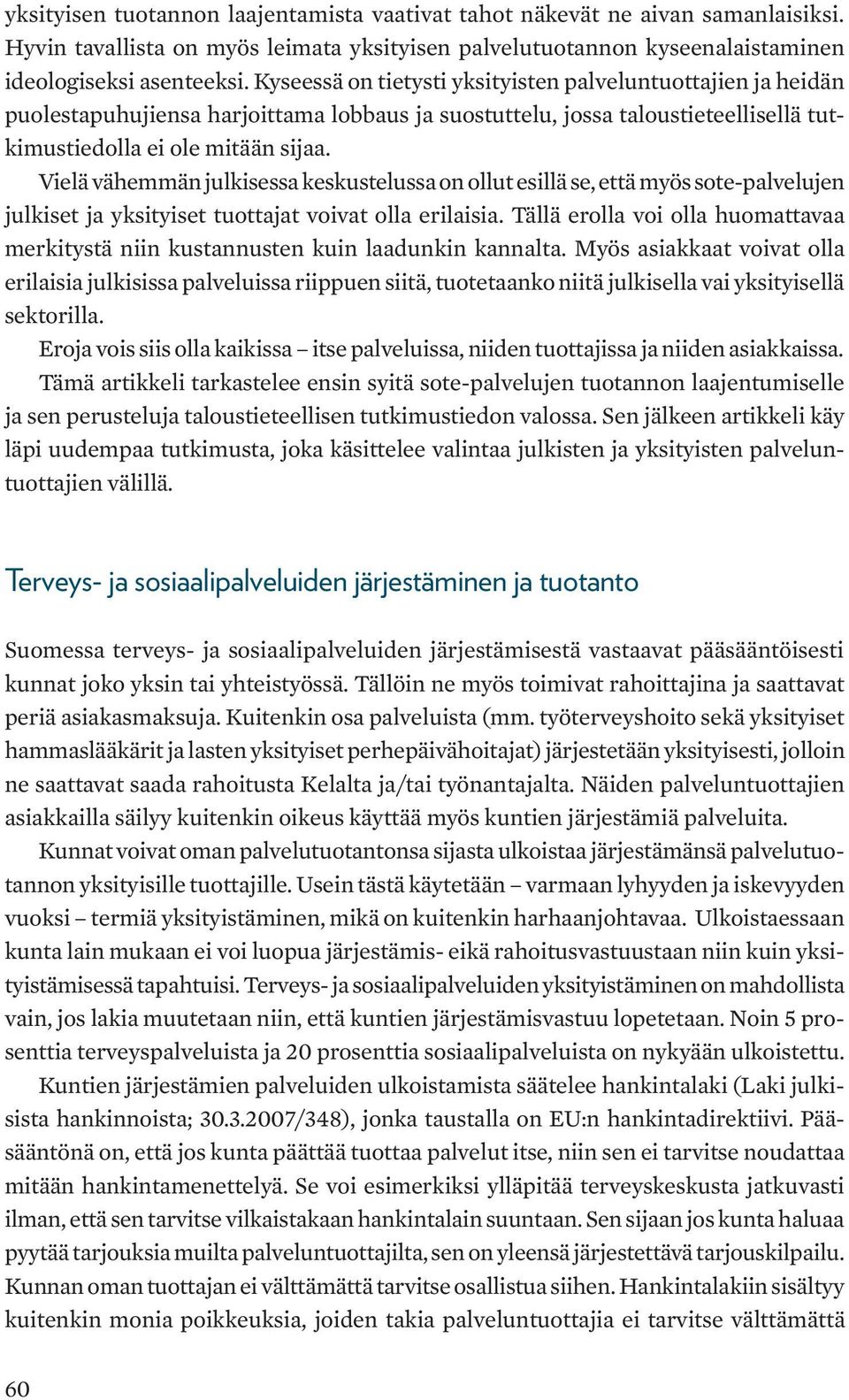 Vielä vähemmän julkisessa keskustelussa on ollut esillä se, että myös sote-palvelujen julkiset ja yksityiset tuottajat voivat olla erilaisia.