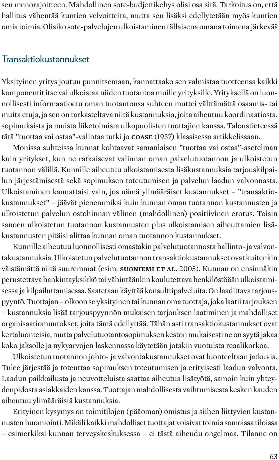 Transaktiokustannukset Yksityinen yritys joutuu punnitsemaan, kannattaako sen valmistaa tuotteensa kaikki komponentit itse vai ulkoistaa niiden tuotantoa muille yrityksille.